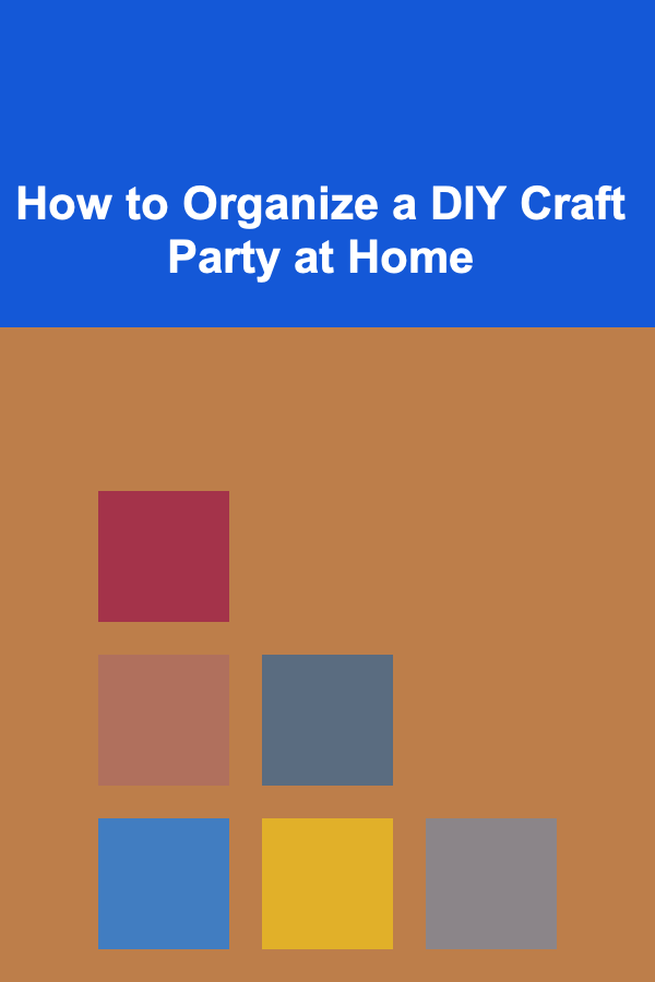 How to Organize a DIY Craft Party at Home