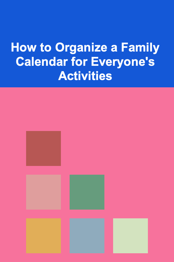 How to Organize a Family Calendar for Everyone's Activities