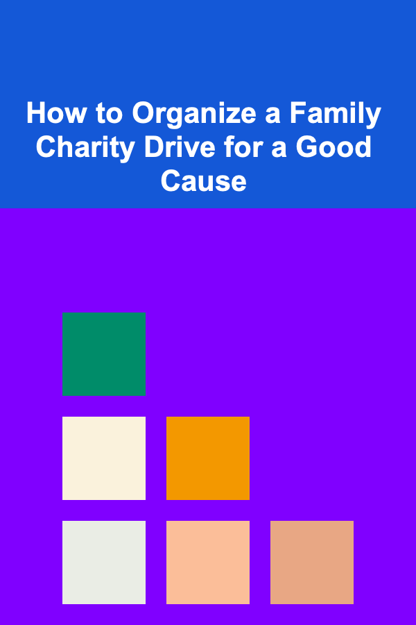How to Organize a Family Charity Drive for a Good Cause