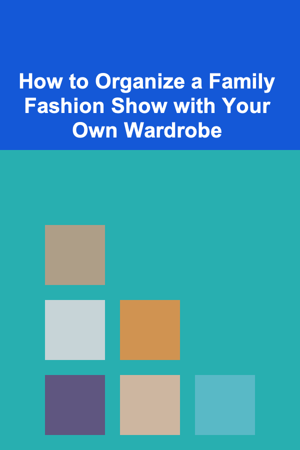 How to Organize a Family Fashion Show with Your Own Wardrobe