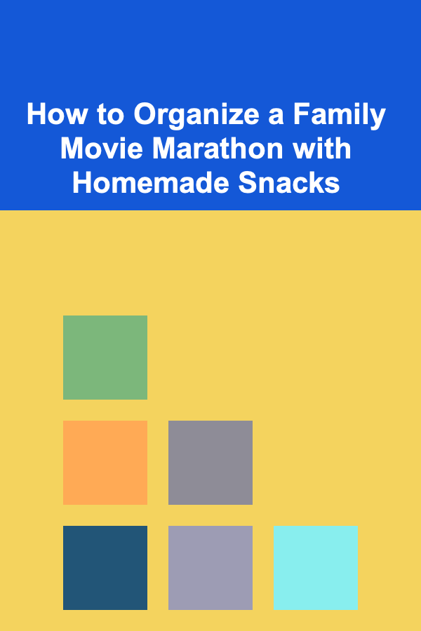 How to Organize a Family Movie Marathon with Homemade Snacks