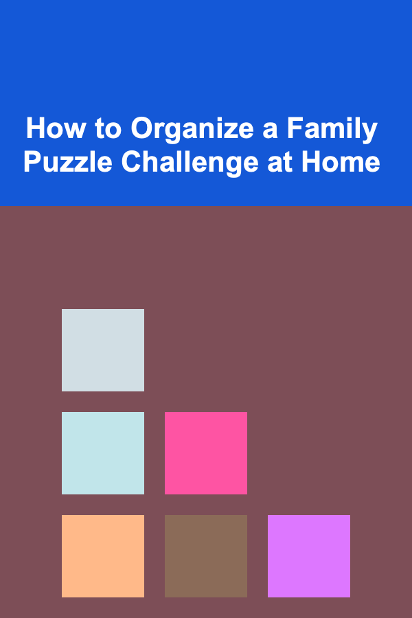 How to Organize a Family Puzzle Challenge at Home