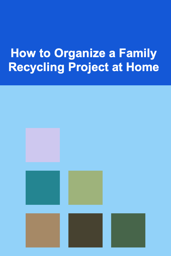 How to Organize a Family Recycling Project at Home