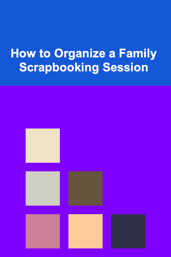 How to Organize a Family Scrapbooking Session