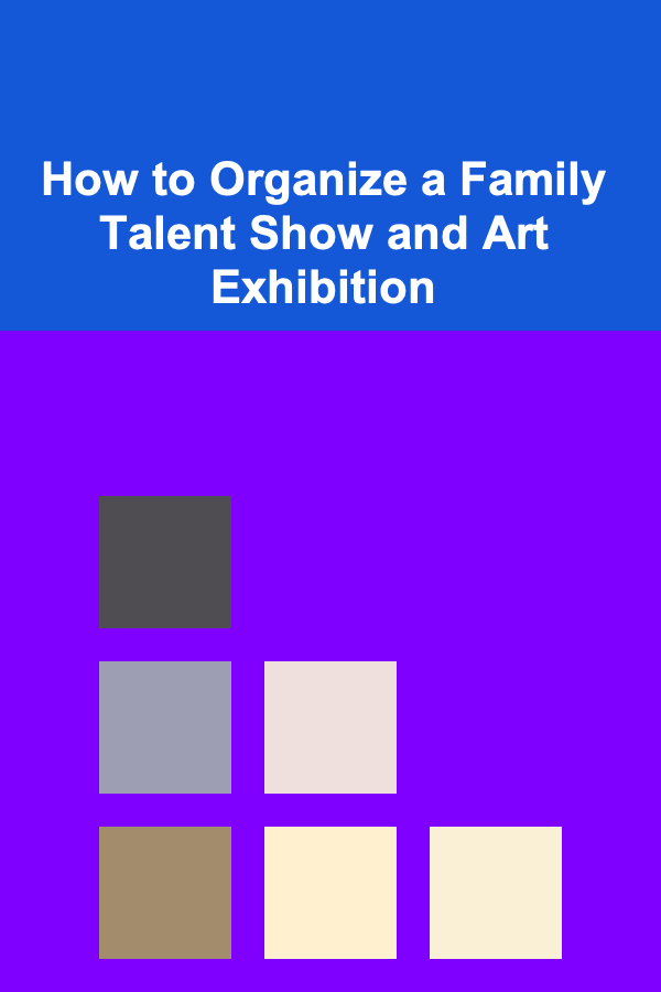 How to Organize a Family Talent Show and Art Exhibition