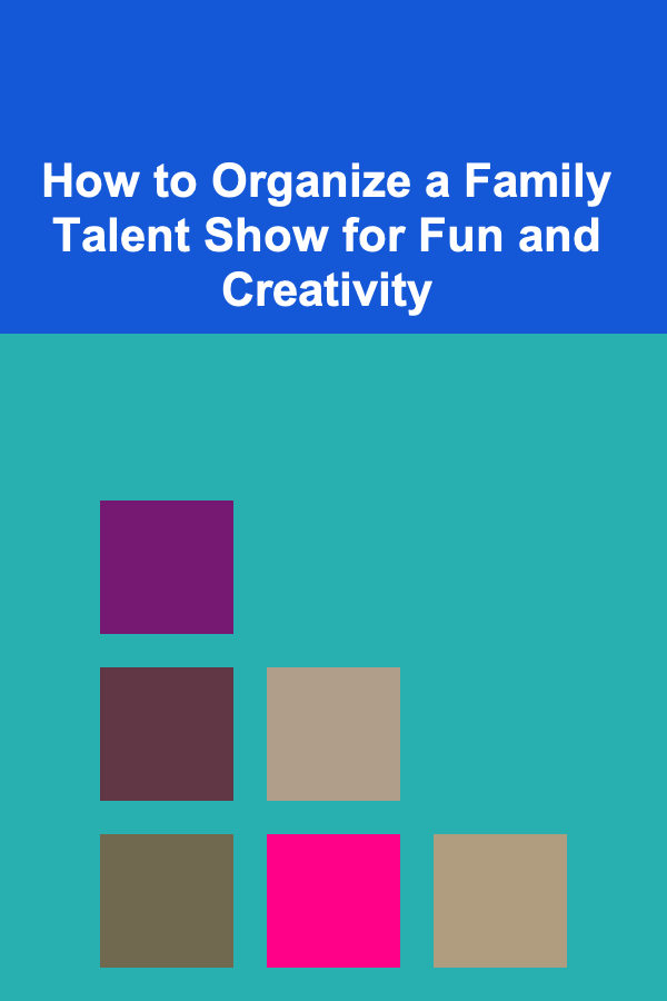 How to Organize a Family Talent Show for Fun and Creativity