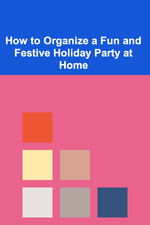 How to Organize a Fun and Festive Holiday Party at Home
