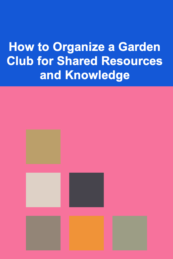 How to Organize a Garden Club for Shared Resources and Knowledge