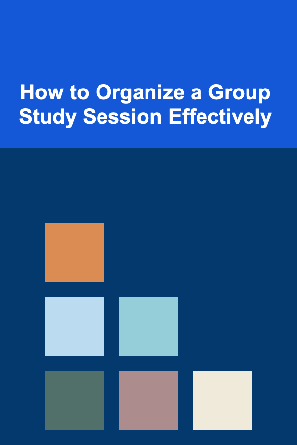 How to Organize a Group Study Session Effectively