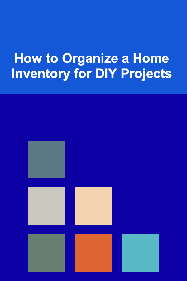 How to Organize a Home Inventory for DIY Projects