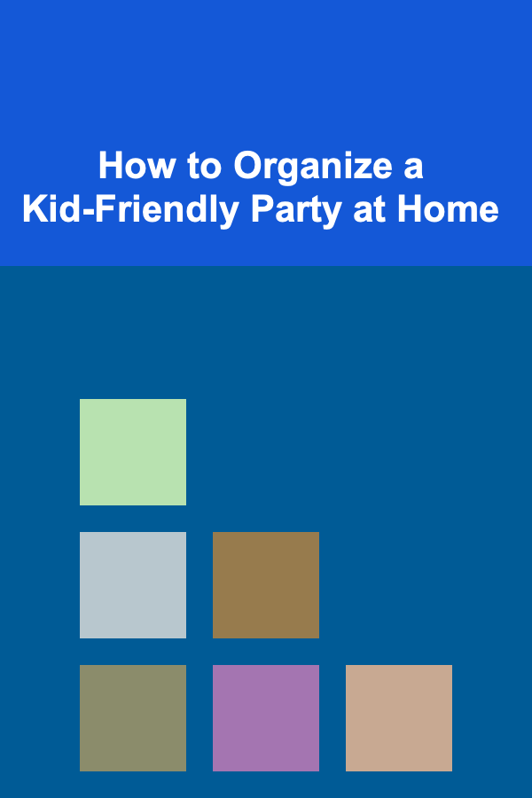 How to Organize a Kid-Friendly Party at Home