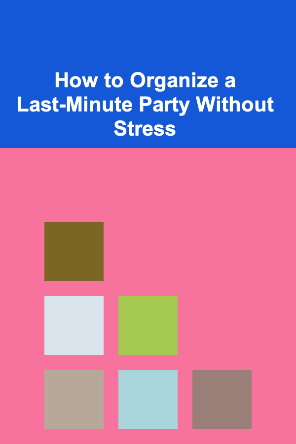How to Organize a Last-Minute Party Without Stress