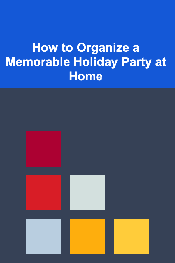 How to Organize a Memorable Holiday Party at Home