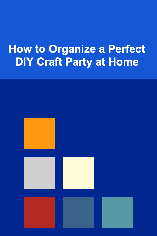 How to Organize a Perfect DIY Craft Party at Home