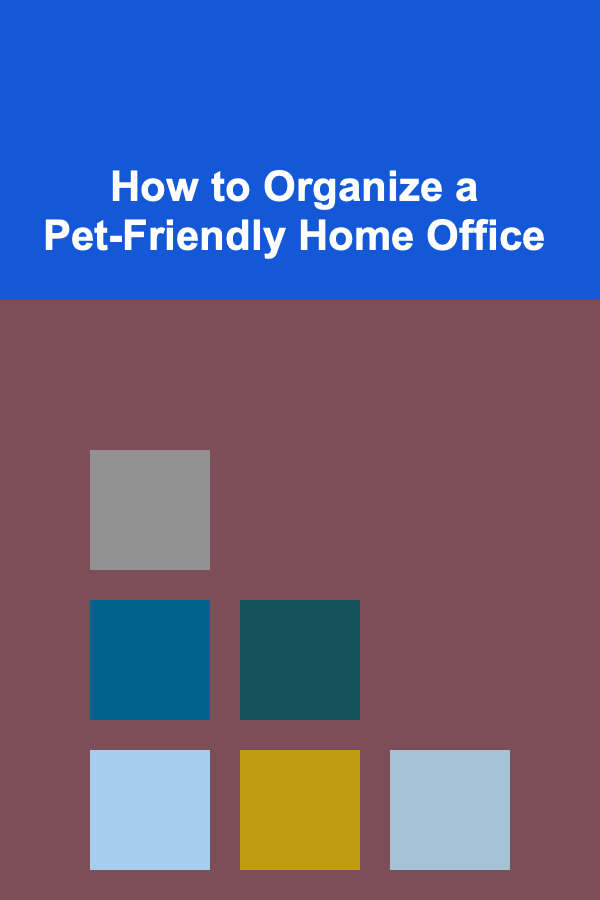 How to Organize a Pet-Friendly Home Office