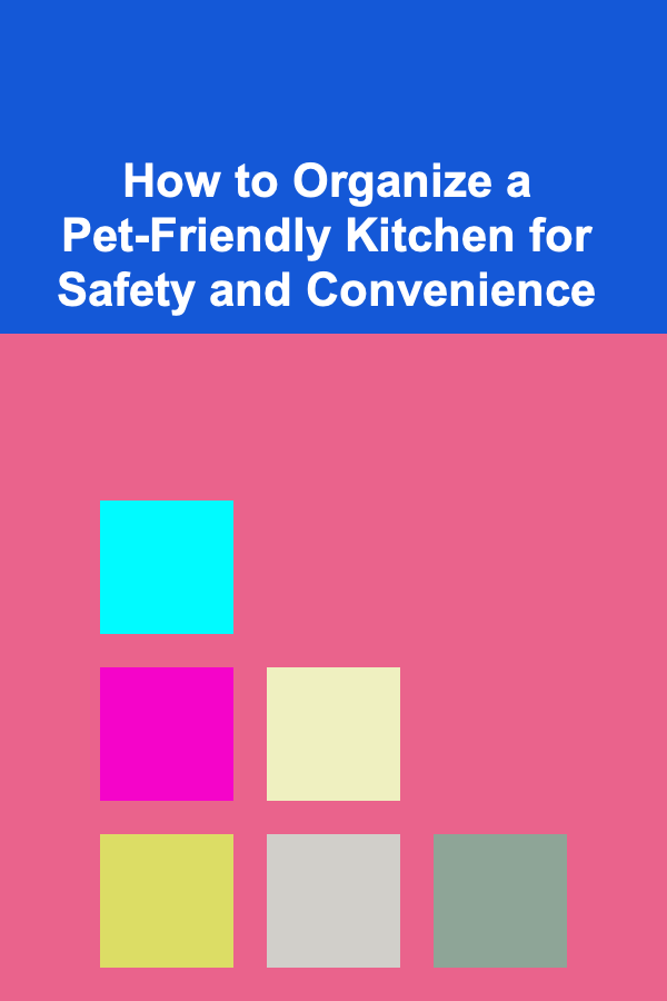 How to Organize a Pet-Friendly Kitchen for Safety and Convenience