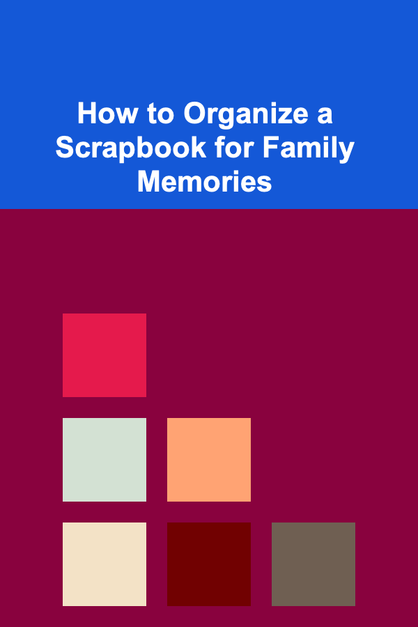 How to Organize a Scrapbook for Family Memories