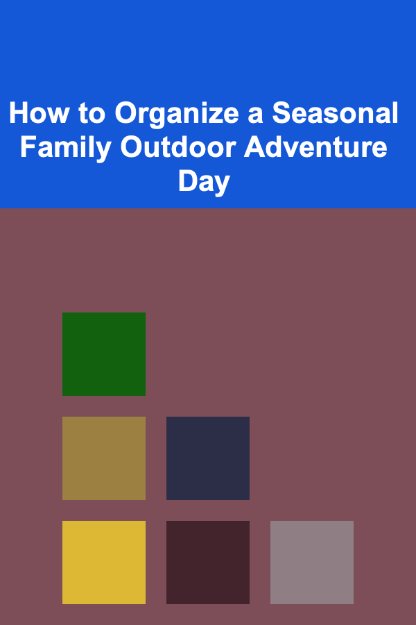 How to Organize a Seasonal Family Outdoor Adventure Day