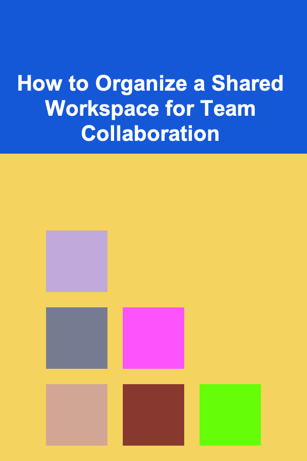 How to Organize a Shared Workspace for Team Collaboration