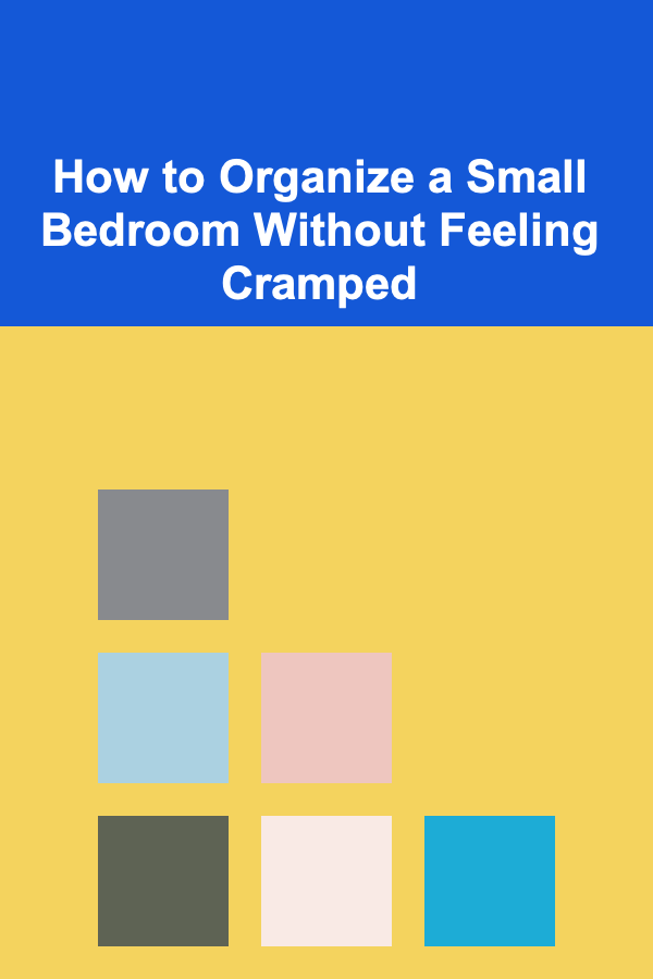 How to Organize a Small Bedroom Without Feeling Cramped