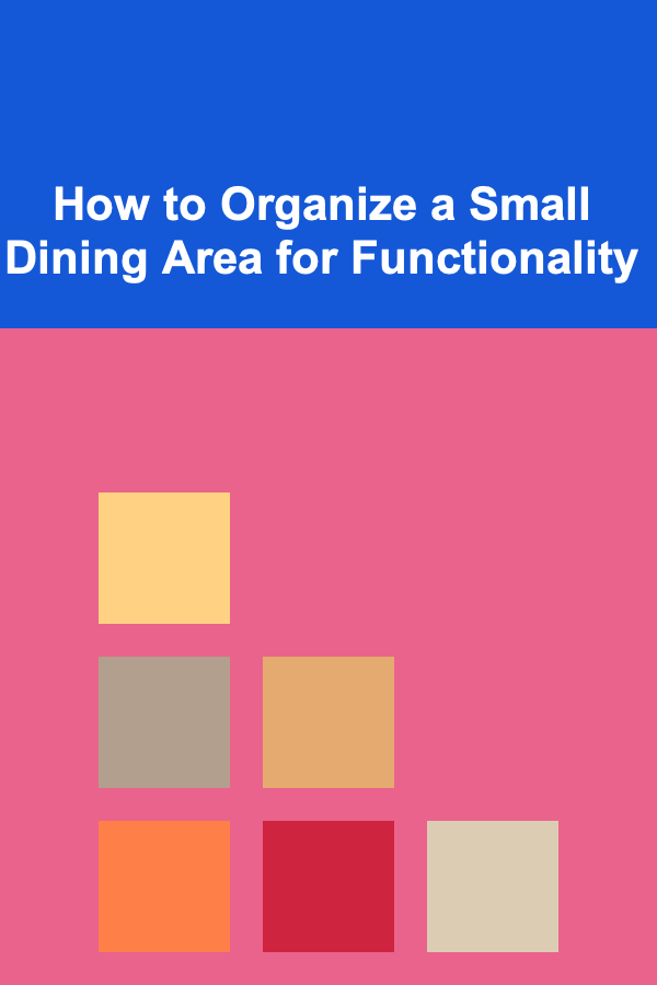 How to Organize a Small Dining Area for Functionality