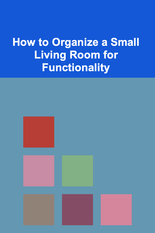 How to Organize a Small Living Room for Functionality