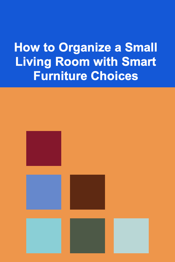 How to Organize a Small Living Room with Smart Furniture Choices