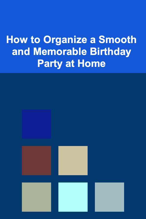How to Organize a Smooth and Memorable Birthday Party at Home