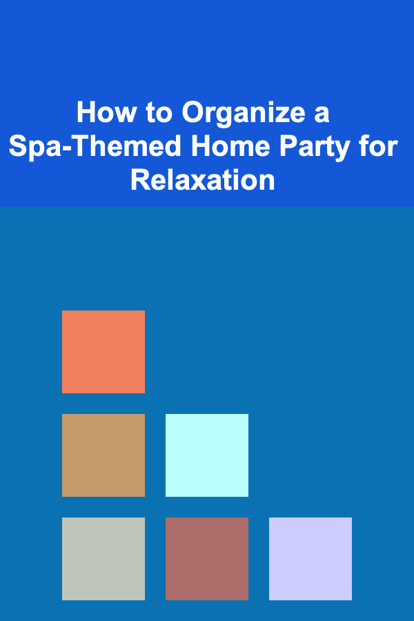 How to Organize a Spa-Themed Home Party for Relaxation