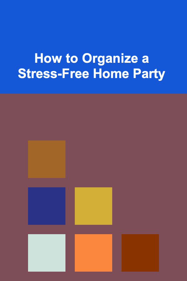 How to Organize a Stress-Free Home Party