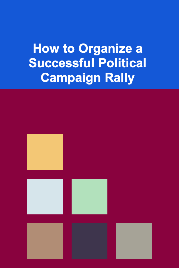How to Organize a Successful Political Campaign Rally