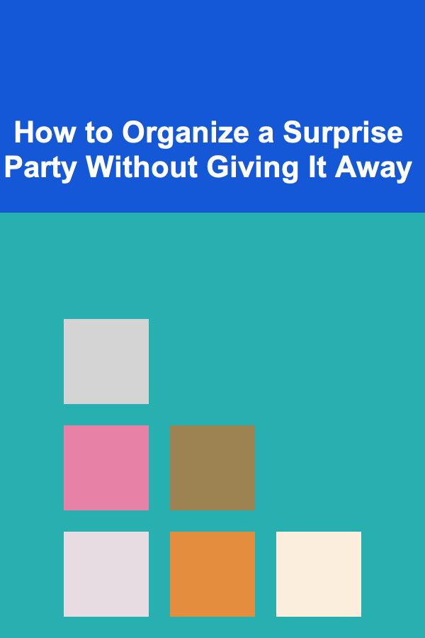 How to Organize a Surprise Party Without Giving It Away