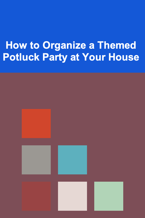 How to Organize a Themed Potluck Party at Your House