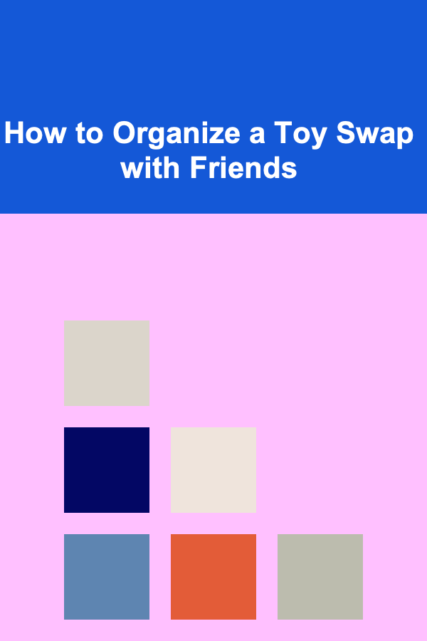 How to Organize a Toy Swap with Friends