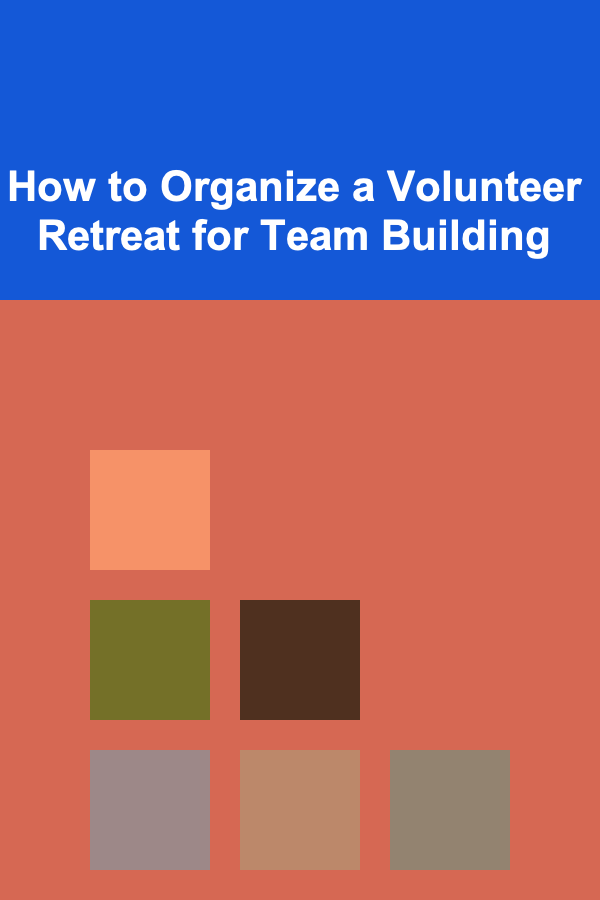 How to Organize a Volunteer Retreat for Team Building