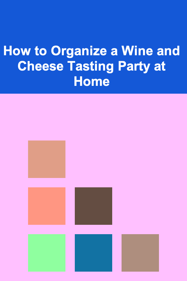 How to Organize a Wine and Cheese Tasting Party at Home