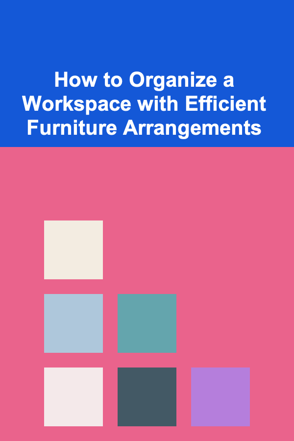 How to Organize a Workspace with Efficient Furniture Arrangements