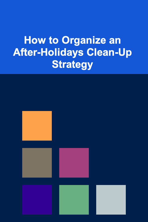 How to Organize an After-Holidays Clean-Up Strategy