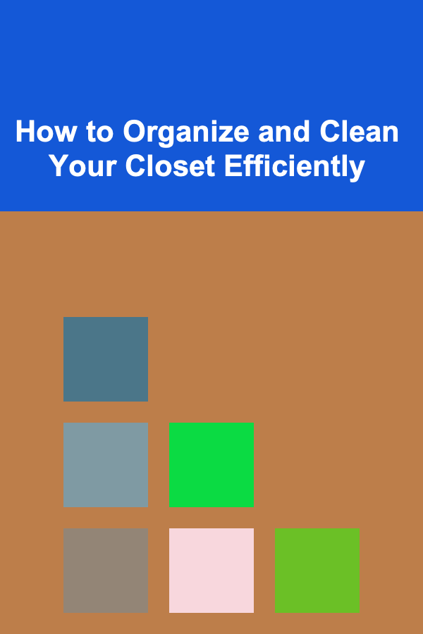 How to Organize and Clean Your Closet Efficiently