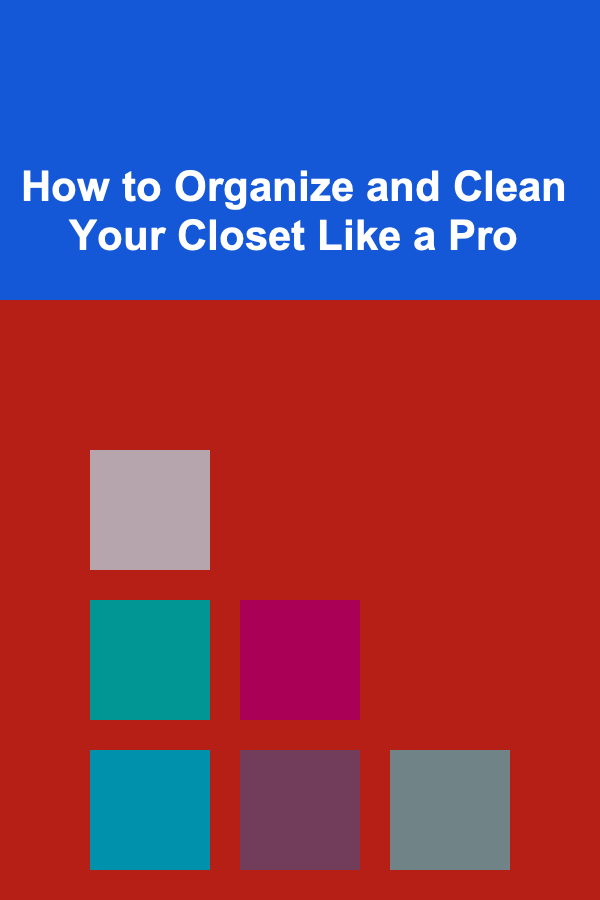 How to Organize and Clean Your Closet Like a Pro