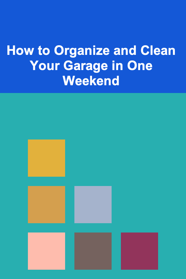 How to Organize and Clean Your Garage in One Weekend