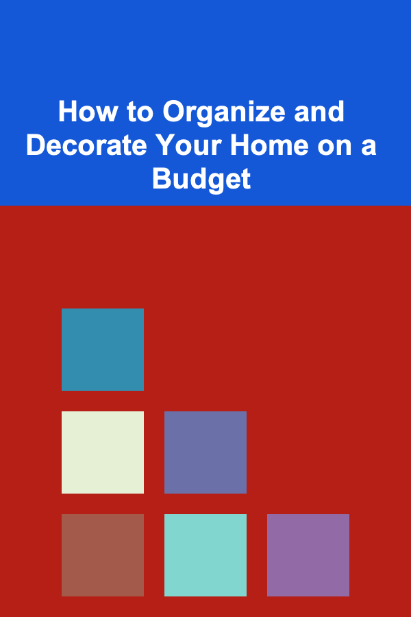 How to Organize and Decorate Your Home on a Budget