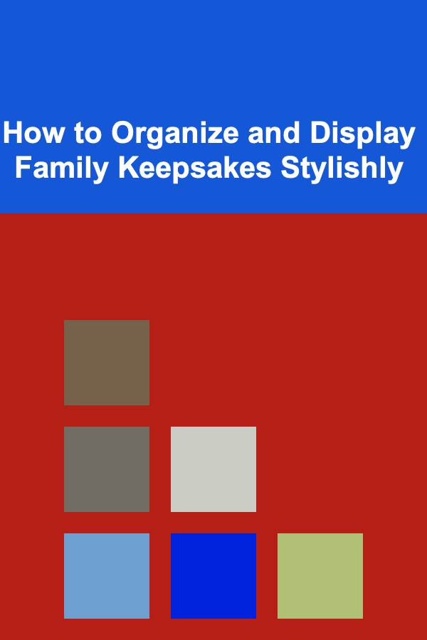 How to Organize and Display Family Keepsakes Stylishly