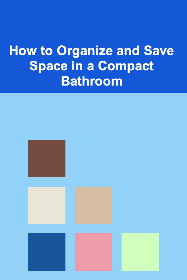 How to Organize and Save Space in a Compact Bathroom