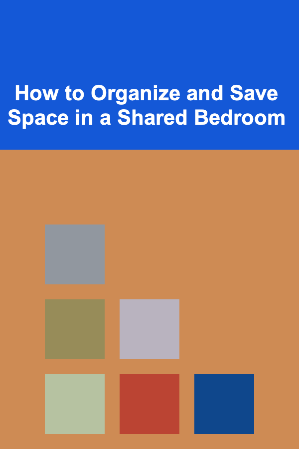 How to Organize and Save Space in a Shared Bedroom