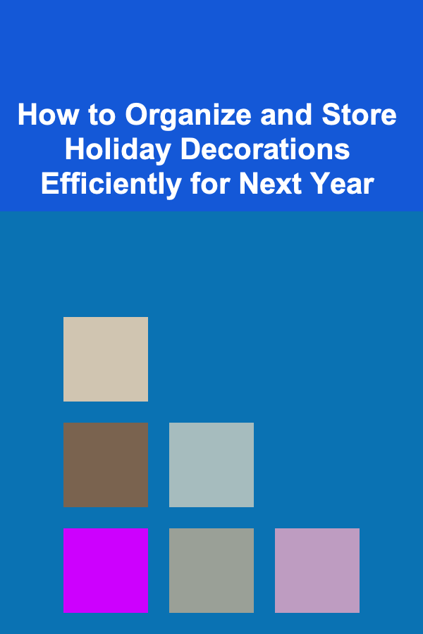 How to Organize and Store Holiday Decorations Efficiently for Next Year