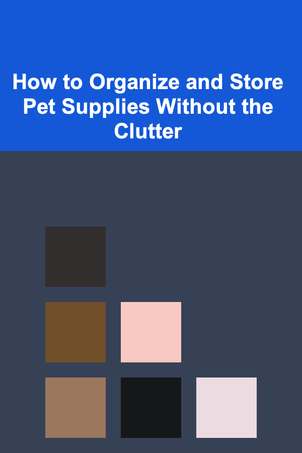 How to Organize and Store Pet Supplies Without the Clutter