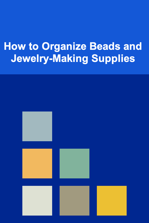 How to Organize Beads and Jewelry-Making Supplies