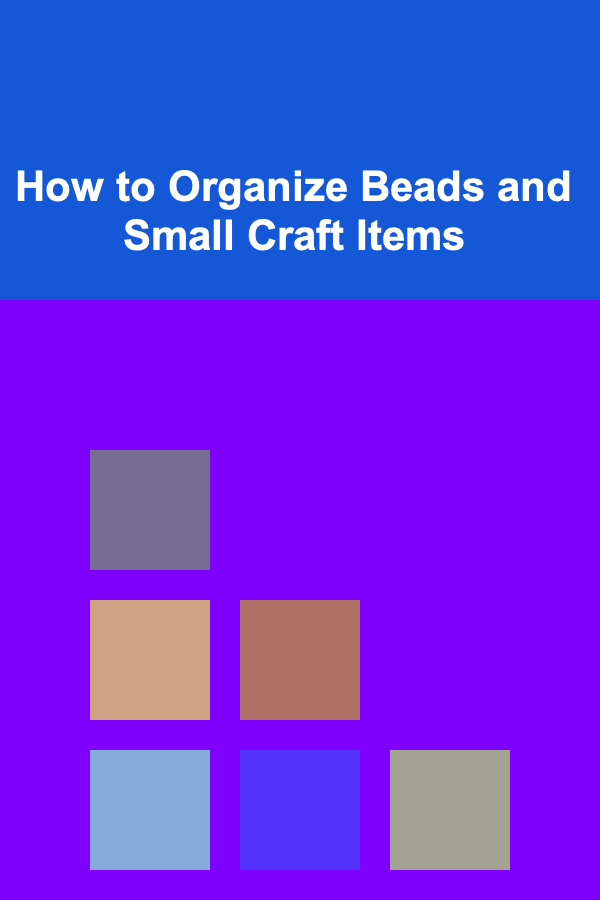 How to Organize Beads and Small Craft Items