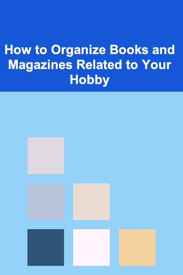 How to Organize Books and Magazines Related to Your Hobby